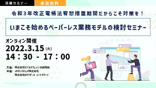 令和3年改正電帳法宥恕措置期間だからこそ対策を！いまこそ始めるペーパーレス業務モデルの検討セミナー