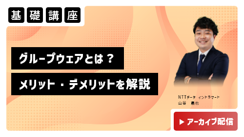 グループウェアとは？​ 基本からメリット・デメリットまでを解説​（基礎講座／2023年3月）