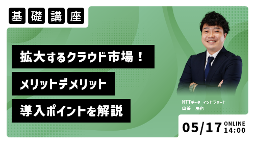 拡大するクラウド市場！今さら聞けないクラウドのメリット・デメリット、導入ポイントを解説（基礎講座／2023年5月）