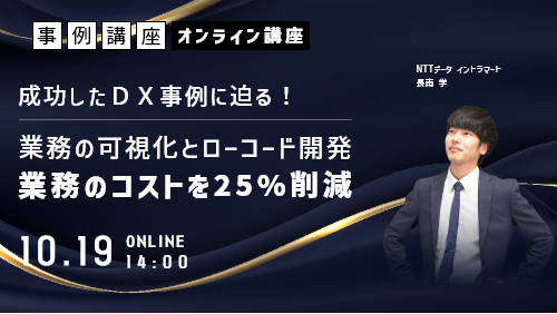 成功したＤＸ事例に迫る！ 業務の可視化とローコード開発で 業務のコストを25％削減した事例とは？