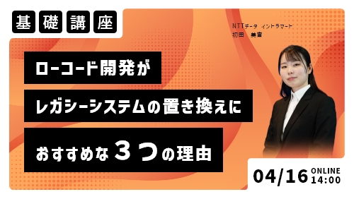 ローコード開発がレガシーシステムの置き換えにおすすめな3つの理由（基礎講座／2024年4月）