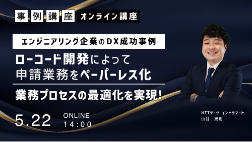 ローコード開発によって申請業務をペーパーレス化、業務プロセスの最適化を実現（事例講座／2024年5月）