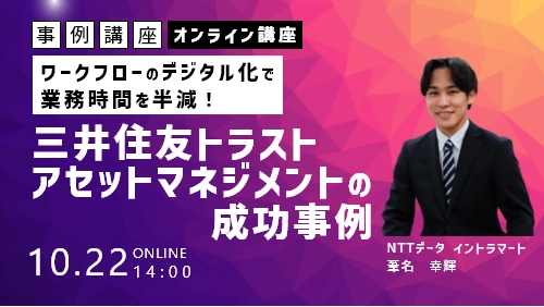 ワークフローのデジタル化で業務時間を半減!三井住友トラスト・アセットマネジメントの成功事例(事例講座/2025年10月)