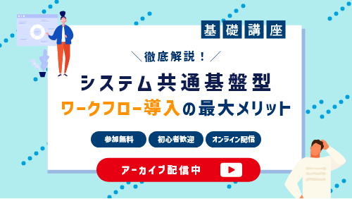 徹底解説！システム共通基盤型ワークフロー導入の最大メリット（基礎講座／2022年9月）